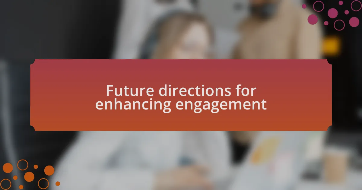 Future directions for enhancing engagement