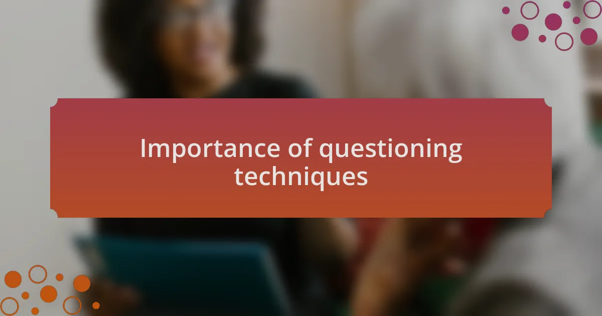 Importance of questioning techniques