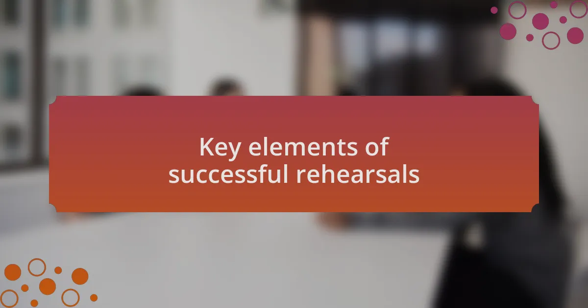 Key elements of successful rehearsals