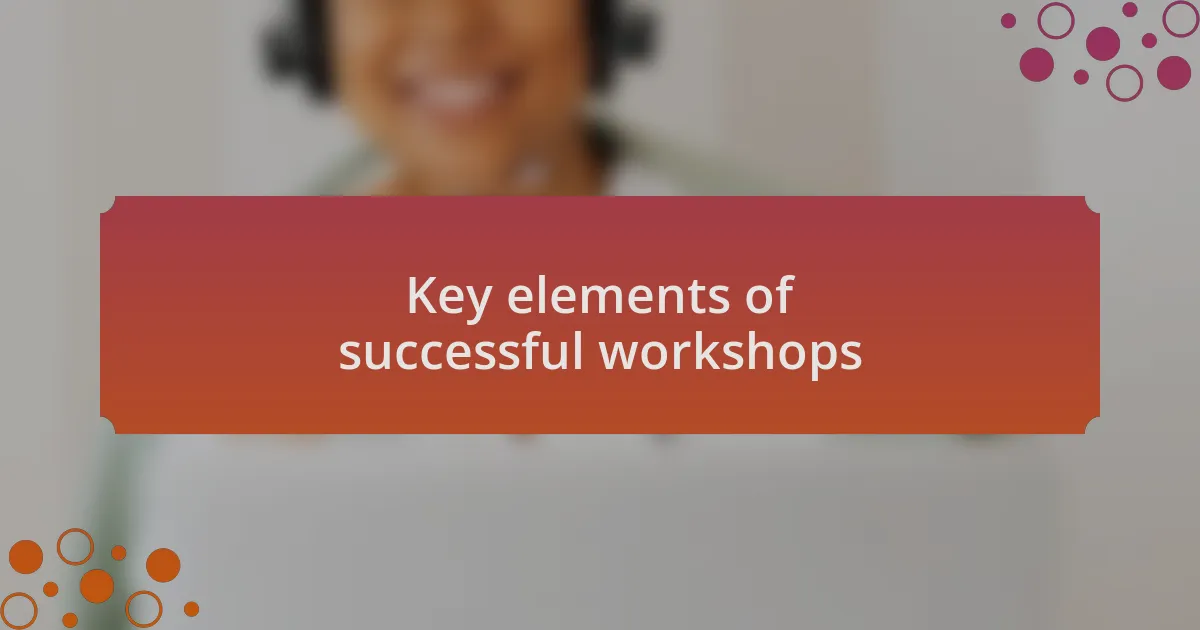 Key elements of successful workshops