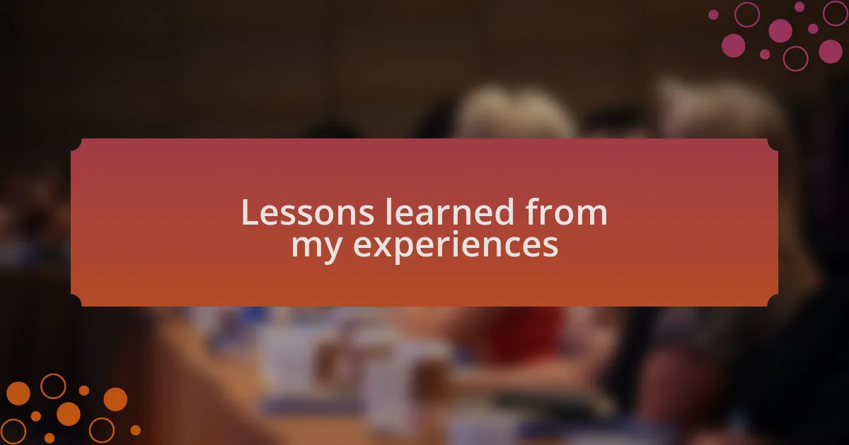 Lessons learned from my experiences