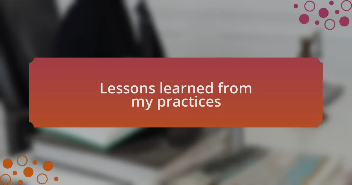 Lessons learned from my practices