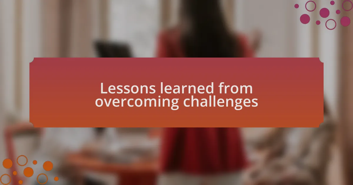Lessons learned from overcoming challenges