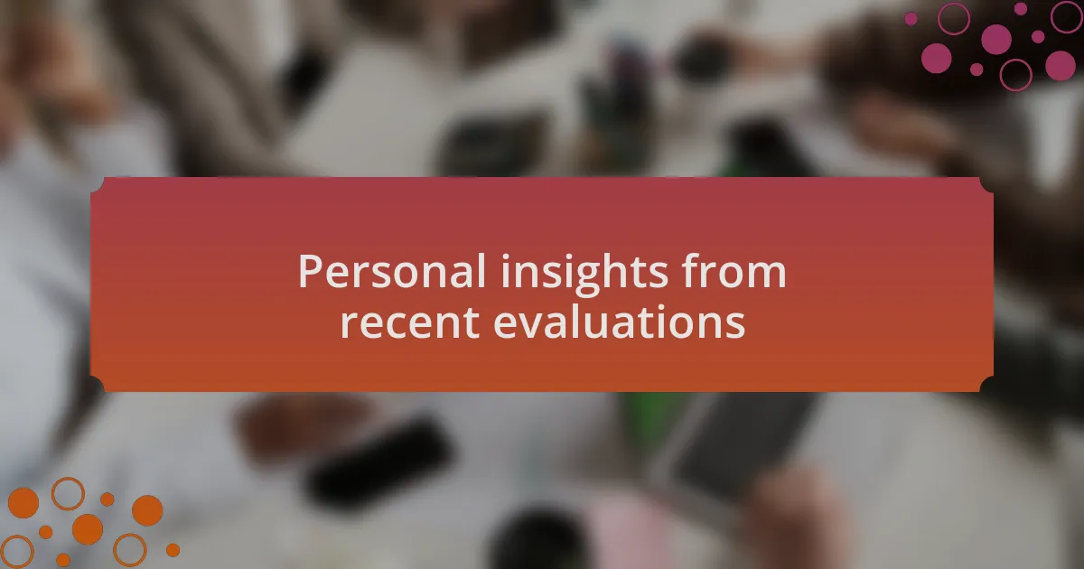 Personal insights from recent evaluations