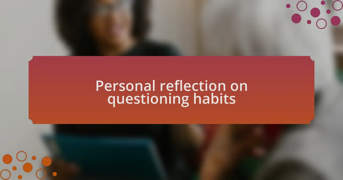 Personal reflection on questioning habits