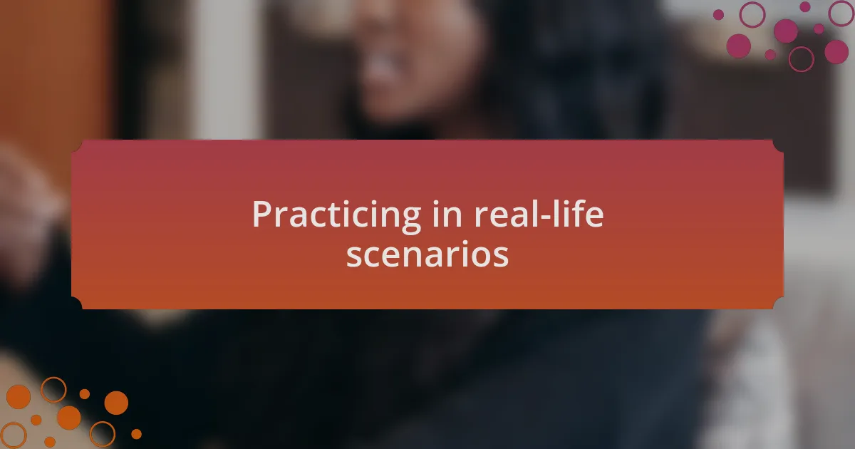 Practicing in real-life scenarios