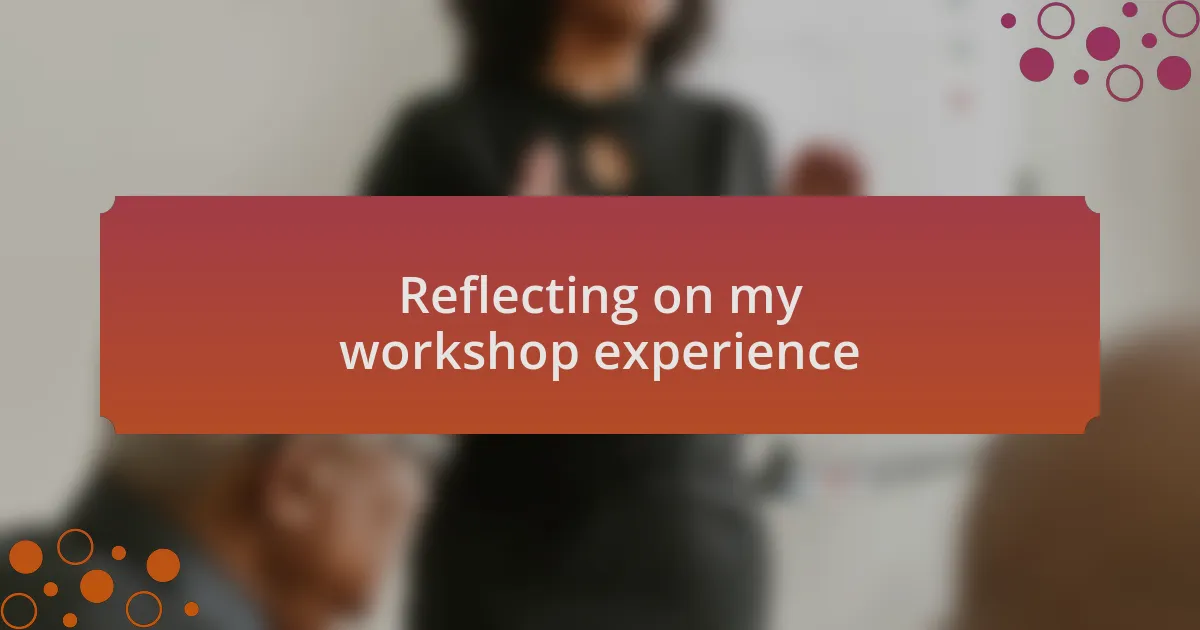 Reflecting on my workshop experience