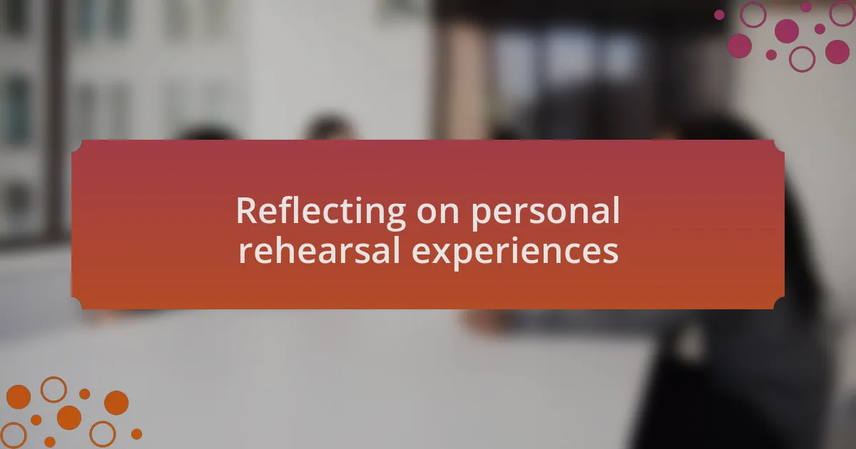 Reflecting on personal rehearsal experiences