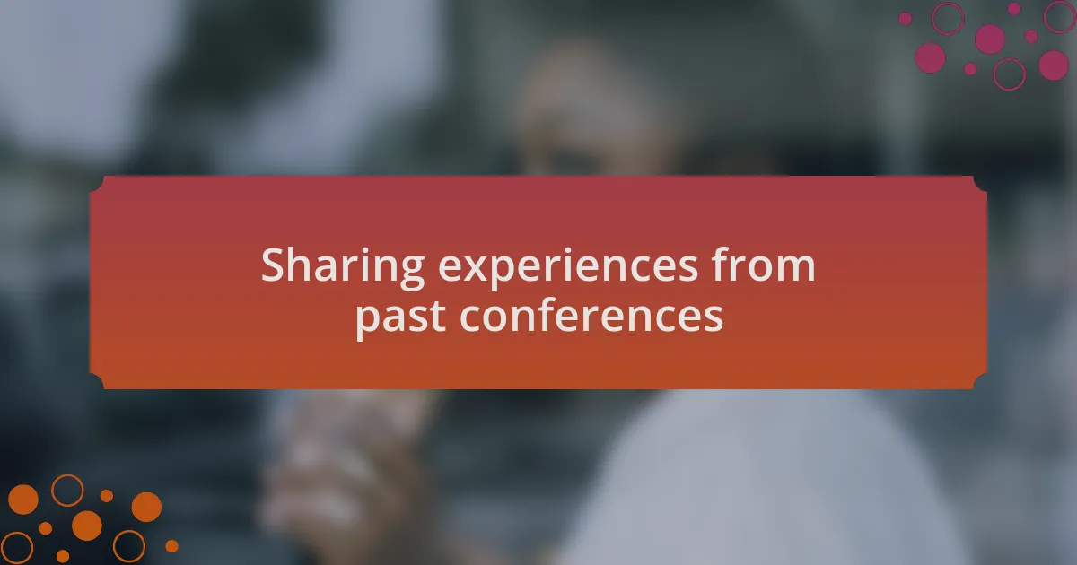 Sharing experiences from past conferences