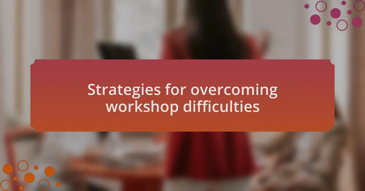 Strategies for overcoming workshop difficulties