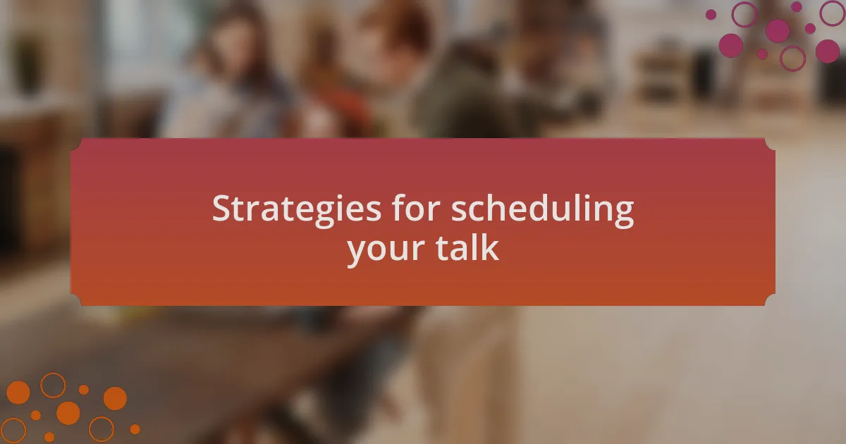 Strategies for scheduling your talk
