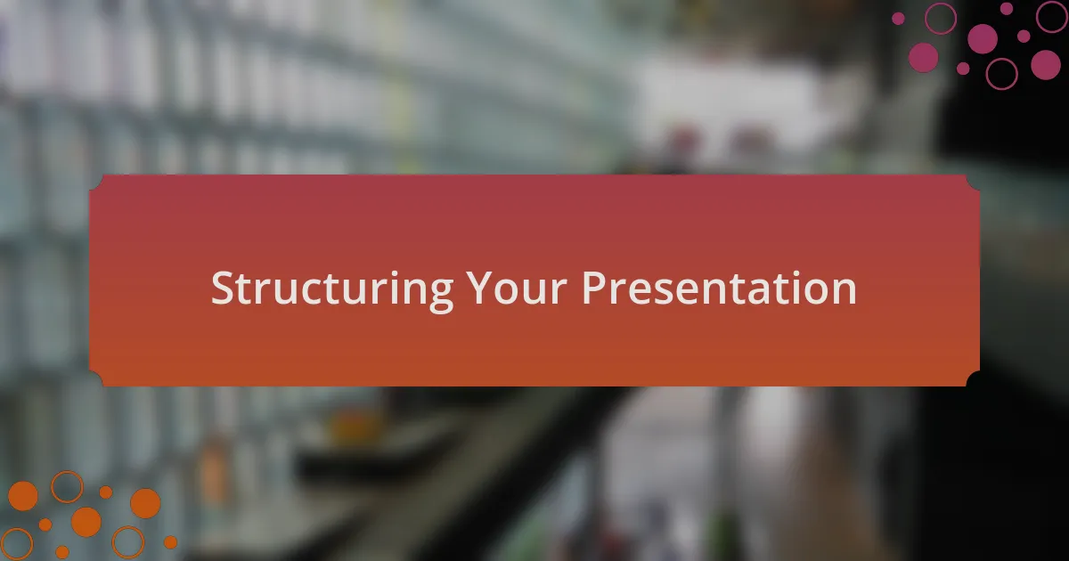 Structuring Your Presentation
