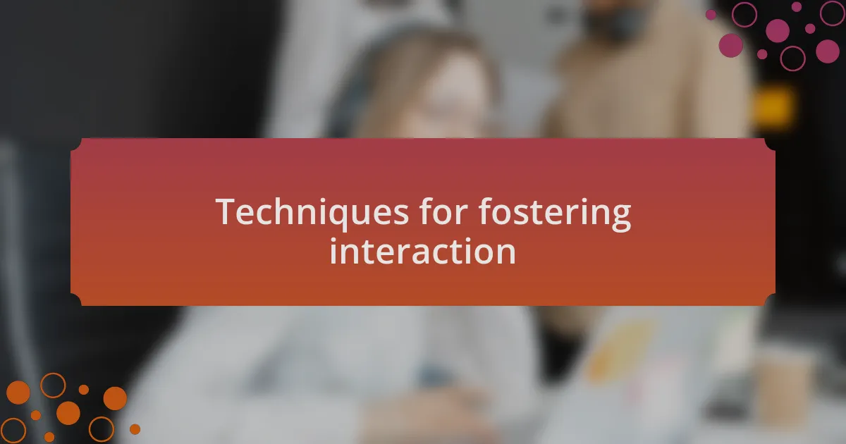 Techniques for fostering interaction