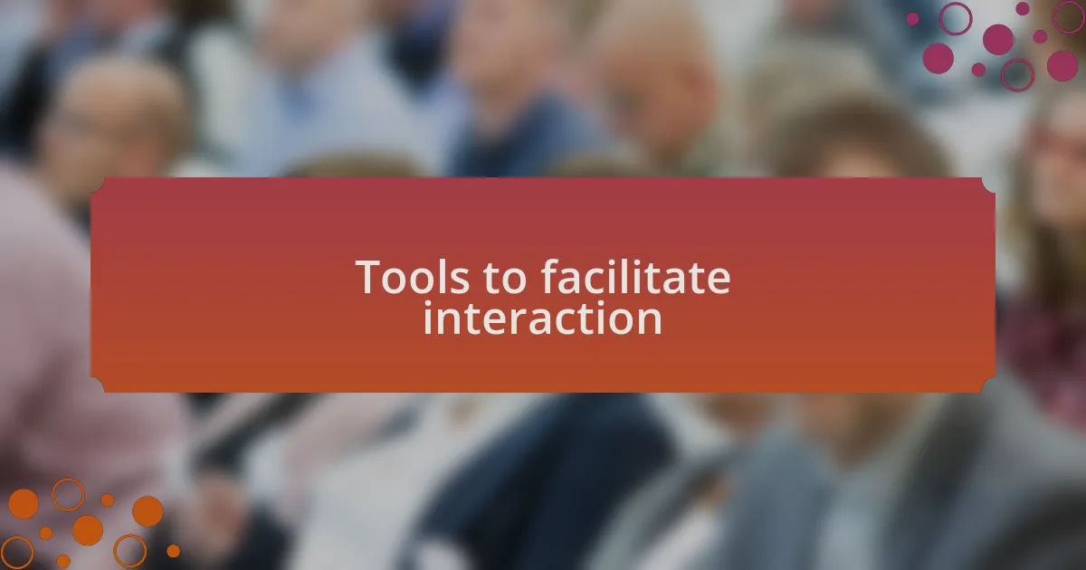 Tools to facilitate interaction