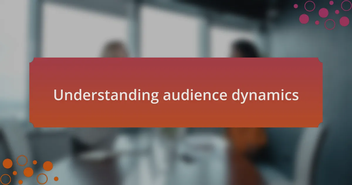 Understanding audience dynamics