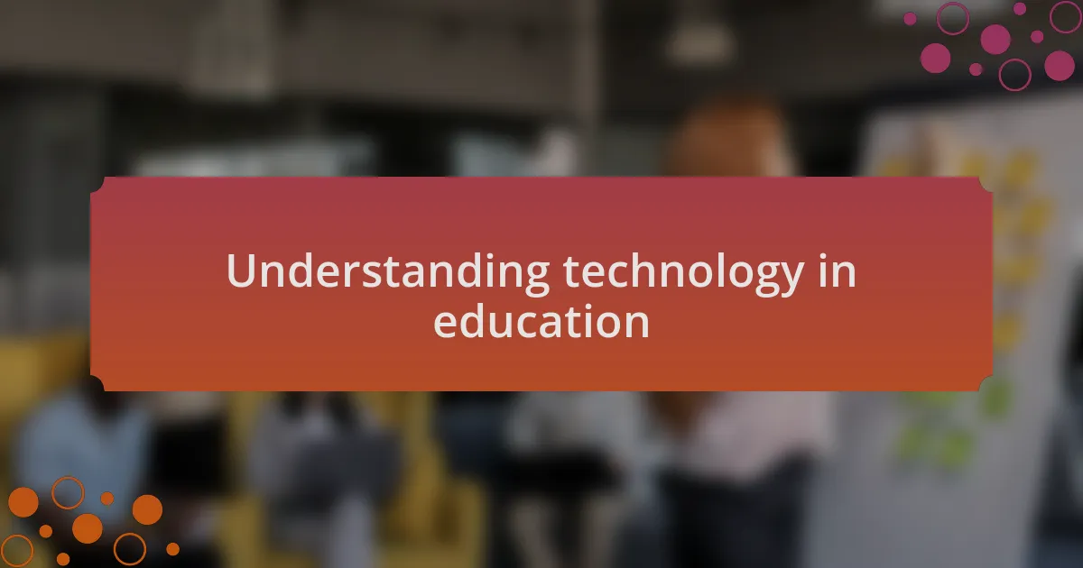 Understanding technology in education