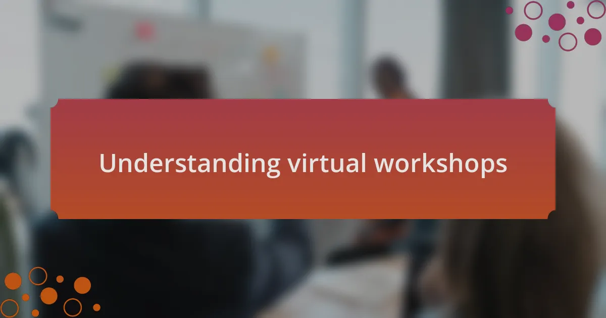 Understanding virtual workshops